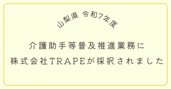 山梨県令和7年度「介護助手等普及推進事業」に株式会社TRAPEが採択されました