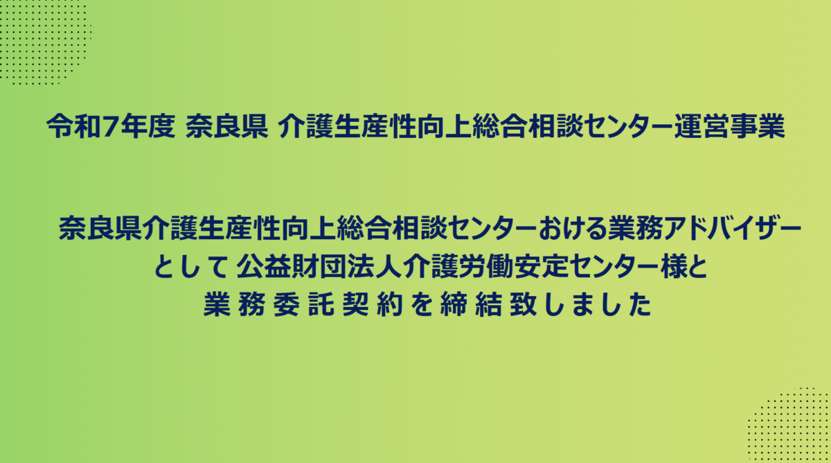 奈良県『介護生産性向上総合相談センター』における業務アドバイザーとして公益財団法人介護労働安定センター様と業務委託契約を締結致しました